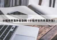 小程序開發外包合同（小程序軟件開發外包）