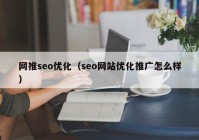 網推seo優化（seo網站優化推廣怎麽樣）