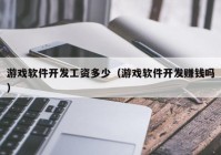 遊戲軟件開發工資多少（遊戲軟件開發賺錢嗎）