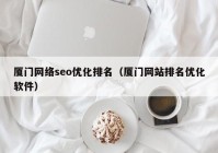 廈門網絡seo優化排名（廈門網站排名優化軟件）